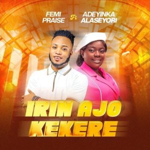 Femi Praise - Irin Ajo Kekere Ft. Adeyinka Alaseyori
