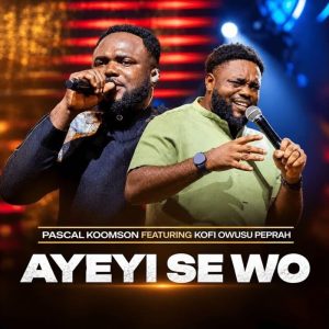 Pascal Koomson - Ayeyi Se Wo Ft. Kofi Owusu Peprah