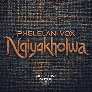 Phelelani Vox - Ngiyakholwa