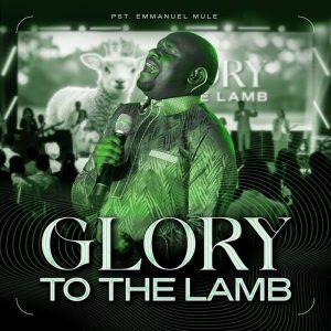 Pst. Emmanuel Mule - Glory To The Lamb