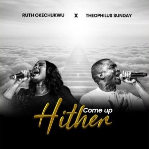 Ruth Okechukwu - Come Up Hither Ft. Theophilus Sunday
