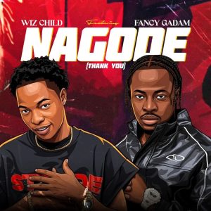 Wiz Child - Nagode Ft. Fancy Gadam